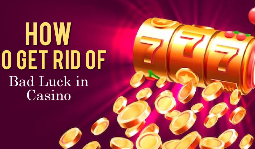 Here are 6 Tips on How to Get Rid of Bad Luck in Gambling That You Should Know About!